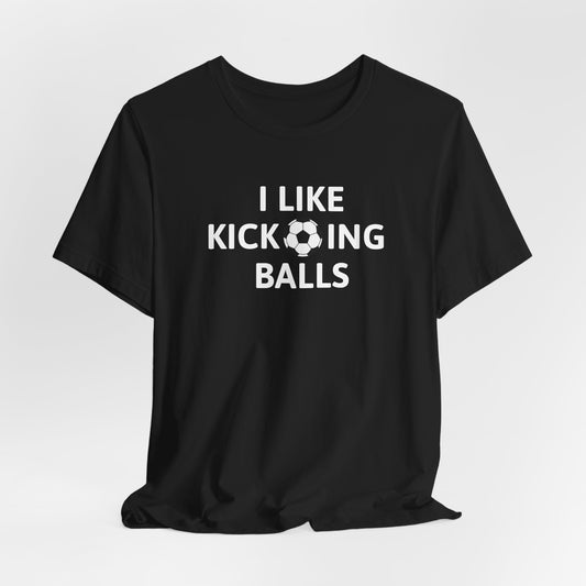 I Like Kicking Balls | T-Shirt