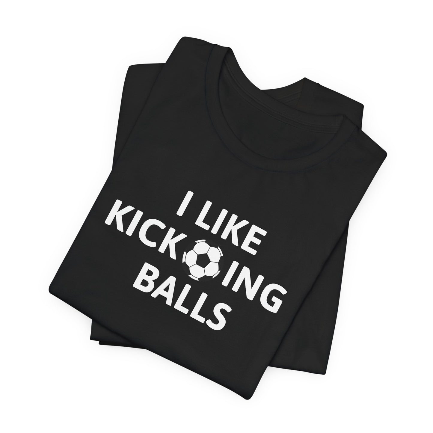 I Like Kicking Balls | T-Shirt