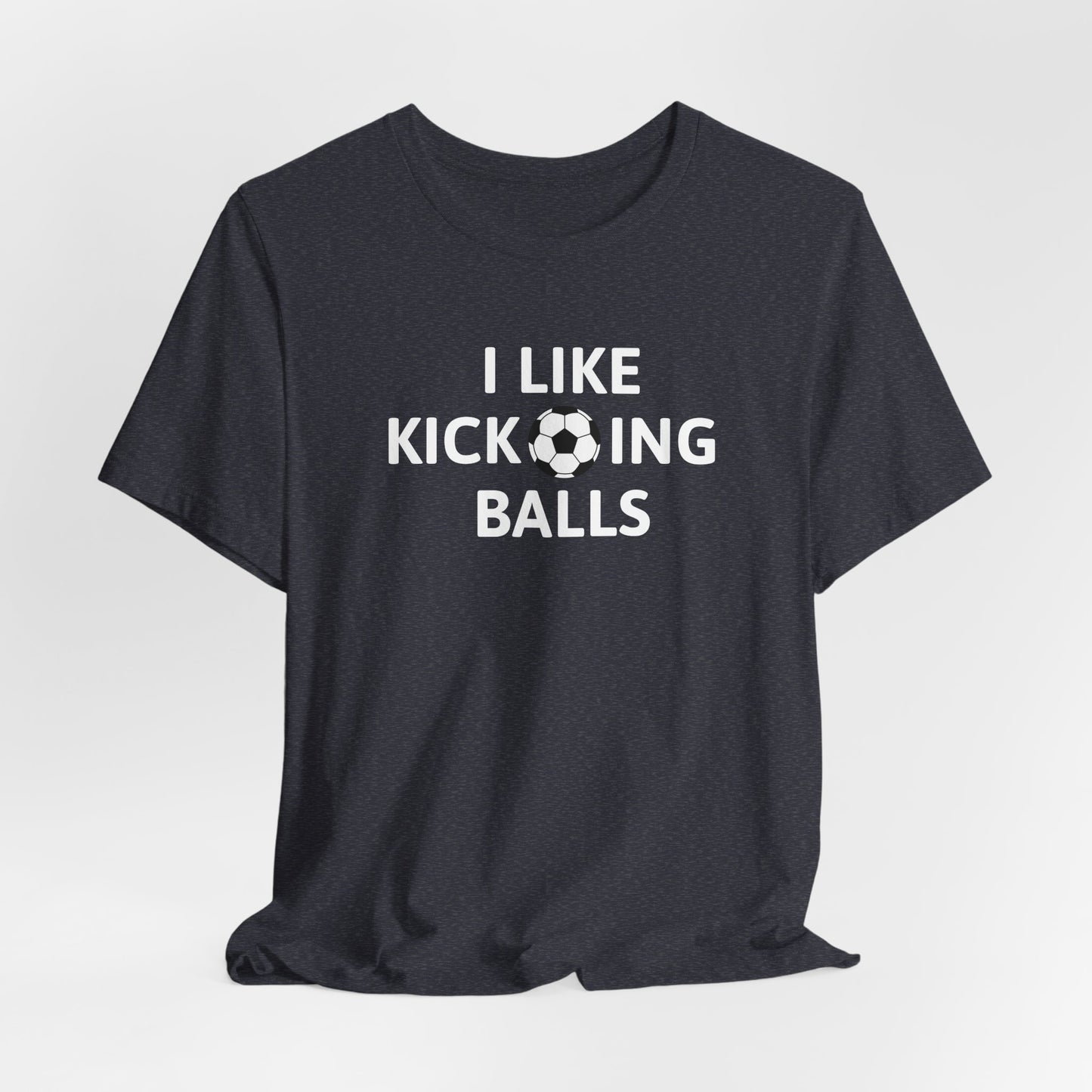 I Like Kicking Balls | T-Shirt