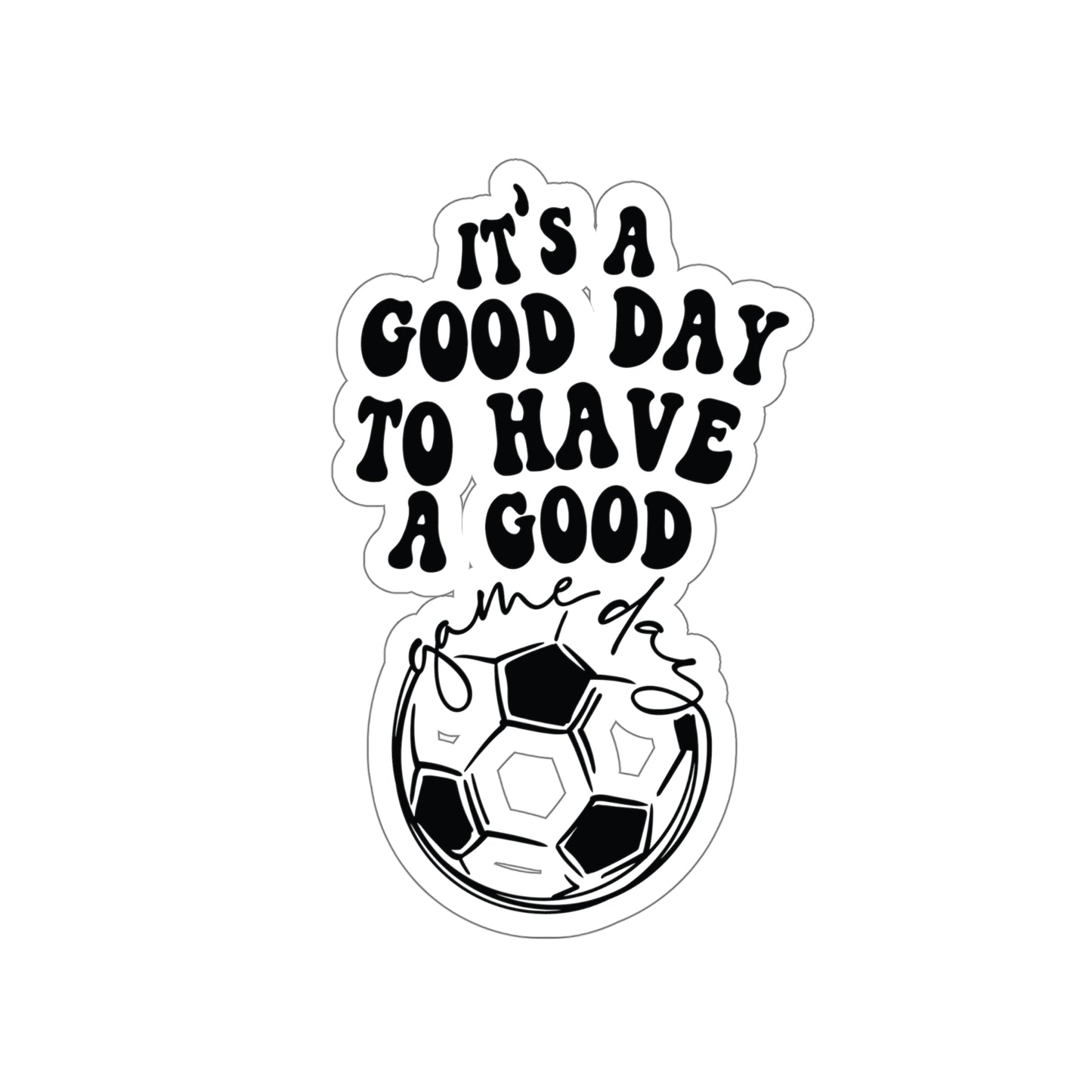 It's A Good Day To Have A Good Game Day Soccer Sticker